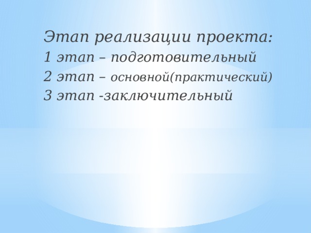 Этап реализации проекта: 1 этап – подготовительный 2 этап – основной(практический) 3 этап -заключительный