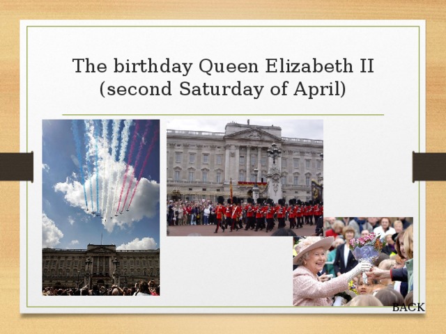 The birthday Queen Elizabeth II  (second Saturday of April) BACK