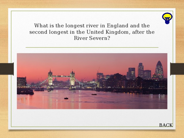 What is the longest river in England and the second longest in the United Kingdom, after the River Severn? BACK