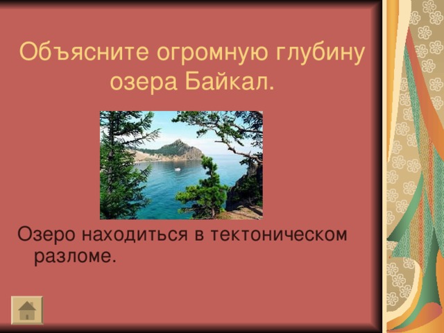 Объясните огромную глубину озера Байкал. Озеро находиться в тектоническом разломе.