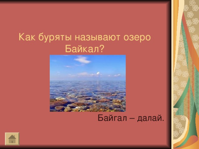 Как буряты называют озеро Байкал? Байгал – далай.