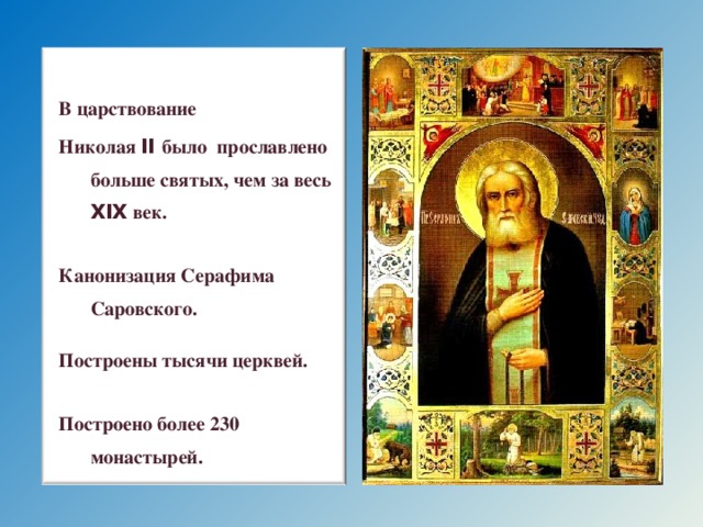 В царствование Николая II было прославлено больше святых, чем за весь XIX век.  Канонизация Серафима Саровского.  Построены тысячи церквей.  Построено более 230 монастырей.  20 20