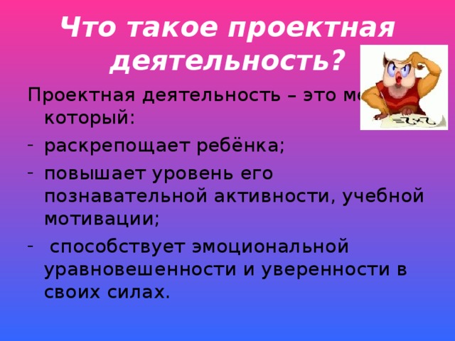 Что такое проектная деятельность? Проектная деятельность – это метод, который: