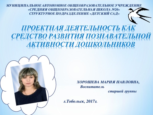 МУНИЦИПАЛЬНОЕ АВТОНОМНОЕ ОБЩЕОБРАЗОВАТЕЛЬНОЕ УЧРЕЖДЕНИЕ «СРЕДНЯЯ ОБЩЕОБРАЗОВАТЕЛЬНАЯ ШКОЛА №20» СТРУКТУРНОЕ ПОДРАЗДЕЛЕНИЕ «ДЕТСКИЙ САД»   ХОРОШЕВА МАРИЯ ПАВЛОВНА,  Воспитатель  старшей группы  г.Тобольск, 2017г.