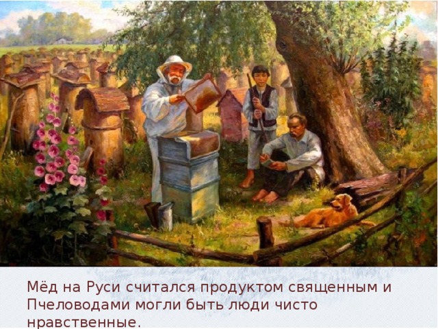 Мёд на Руси считался продуктом священным и Пчеловодами могли быть люди чисто нравственные.