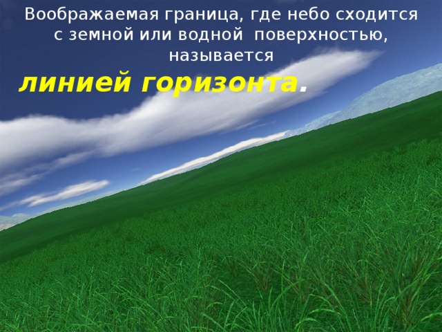 Воображаемая граница, где небо сходится с земной или водной поверхностью, называется линией горизонта .