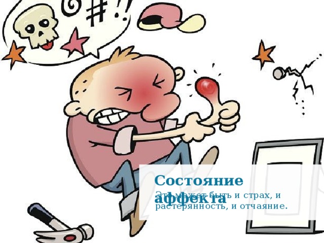 Состояние аффекта Это может быть и страх, и растерянность, и отчаяние.