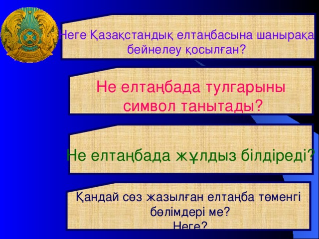 Неге Қазақстандық елтаңбасына шанырақа бейнелеу қосылған?  Не елтаңбада тулгарыны  символ танытады? Не елтаңбада жұлдыз білдіреді? Қандай сөз жазылған елтаңба төменгі  бөлімдері ме?  Неге?