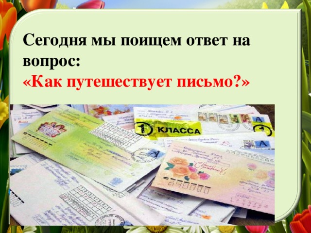 Сегодня мы поищем ответ на вопрос:  «Как путешествует письмо?»