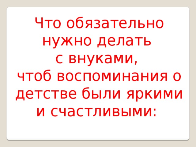 Что обязательно нужно делать с внуками, чтоб воспоминания о детстве были яркими и счастливыми: