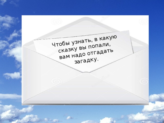 Чтобы узнать, в какую сказку вы попали, вам надо отгадать загадку.