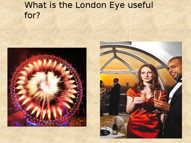 What is the London Eye useful for? .