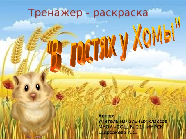 Тренажер - раскраска Автор: Учитель начальных классов МКОУ «СОШ № 21» ИМРСК Щербакова А.С.