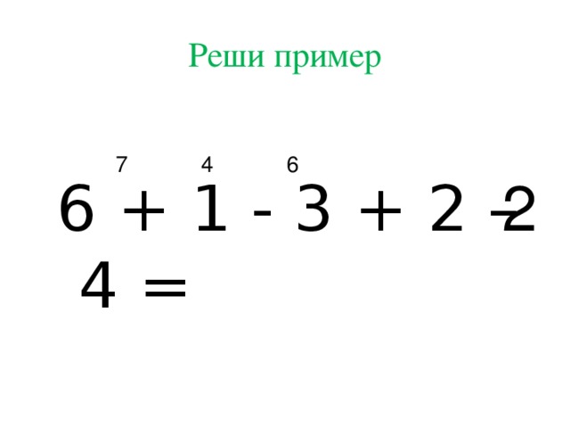 Реши пример 7 4 6 6 + 1 - 3 + 2 – 4 = 2