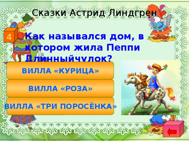 Сказки Астрид Линдгрен 4  Как назывался дом, в котором жила Пеппи Длинныйчулок? ВИЛЛА «КУРИЦА» ВИЛЛА «РОЗА» ВИЛЛА «ТРИ ПОРОСЁНКА»