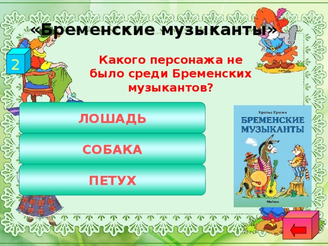 «Бременские музыканты» 2  Какого персонажа не было среди Бременских музыкантов? ЛОШАДЬ СОБАКА ПЕТУХ