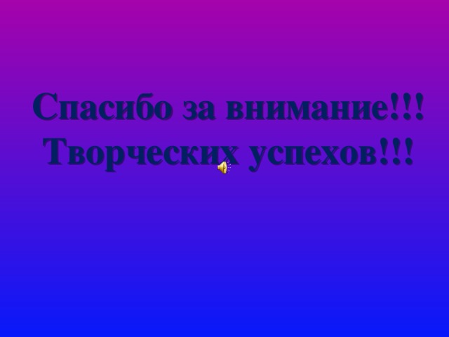 Спасибо за внимание!!! Творческих успехов!!!