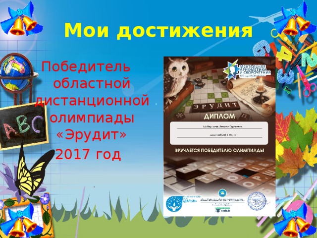 Мои достижения Победитель областной дистанционной олимпиады «Эрудит»  2017 год