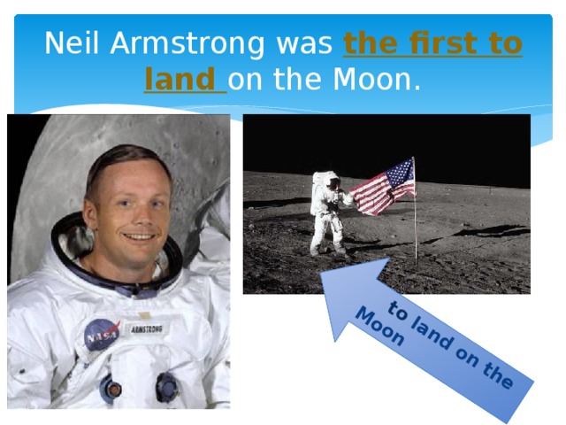 to  land on the Moon Neil Armstrong was the first to land on the Moon.