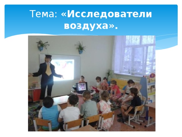 Тема: «Исследователи воздуха».