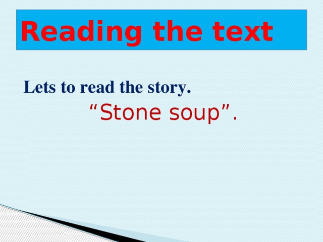 Reading the text Lets to read the story. “ Stone soup”.