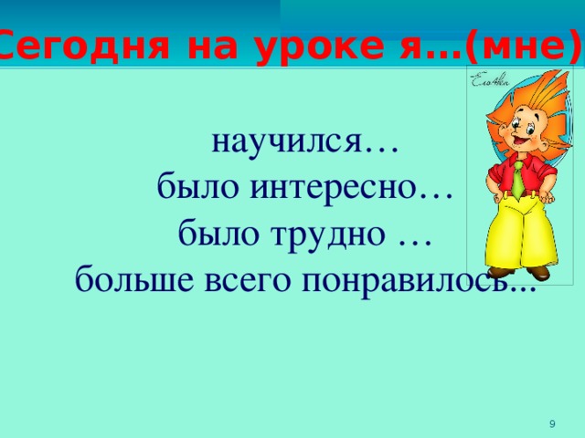 Сегодня на уроке я…(мне) научился… было интересно… было трудно … больше всего понравилось...