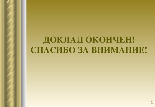 ДОКЛАД ОКОНЧЕН!  СПАСИБО ЗА ВНИМАНИЕ!