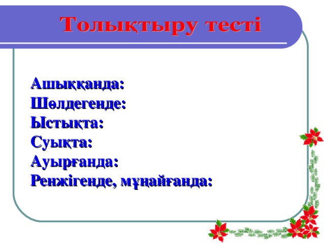 Ашыққанда: Шөлдегенде: Ыстықта: Суықта: Ауырғанда: Ренжігенде, мұңайғанда: