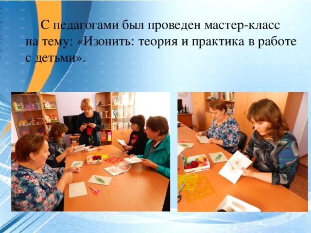 С педагогами был проведен мастер-класс на тему: «Изонить: теория и практика в работе с детьми».