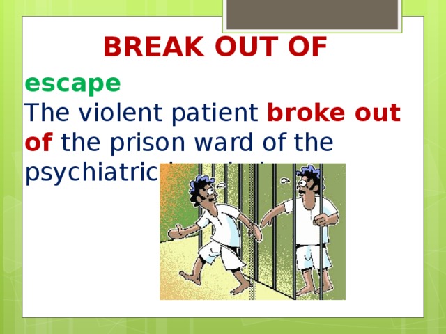 Break out of escape  The violent patient broke out of the prison ward of the psychiatric hospital