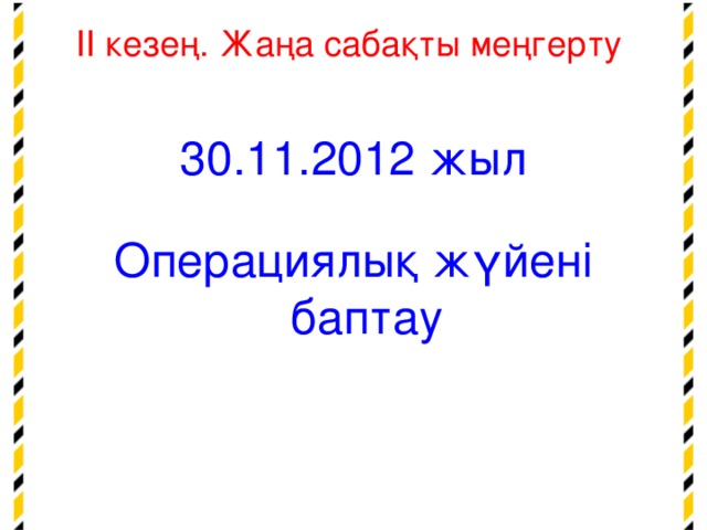 ІІ кезең. Жаңа сабақты меңгерту 30.11.2012 жыл Операциялық жүйені баптау