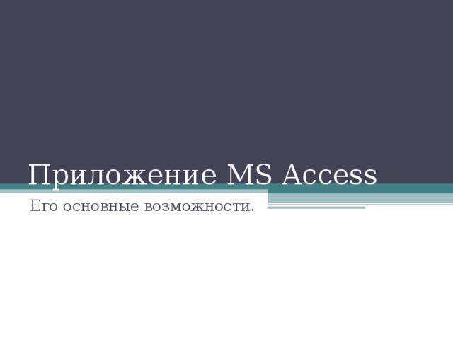 Приложение MS Access Его основные возможности.