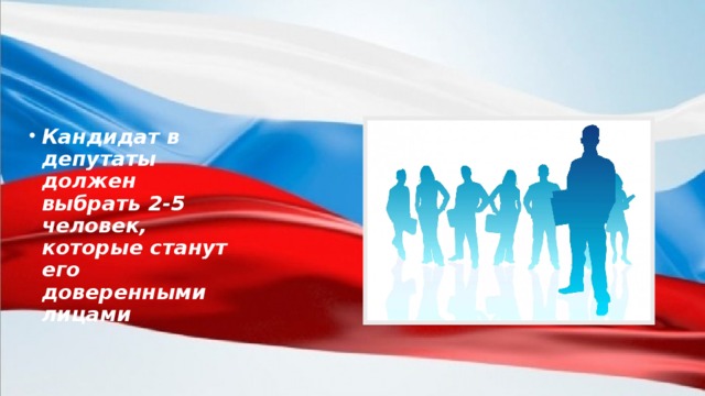 Кандидат в депутаты должен выбрать 2-5 человек, которые станут его доверенными лицами