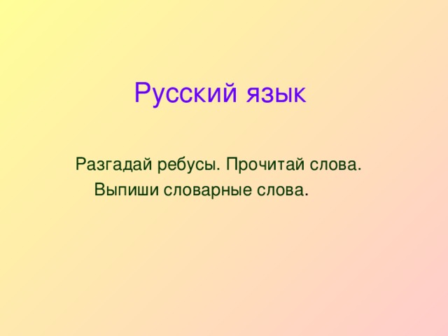 Русский язык Разгадай ребусы. Прочитай слова. Выпиши словарные слова .