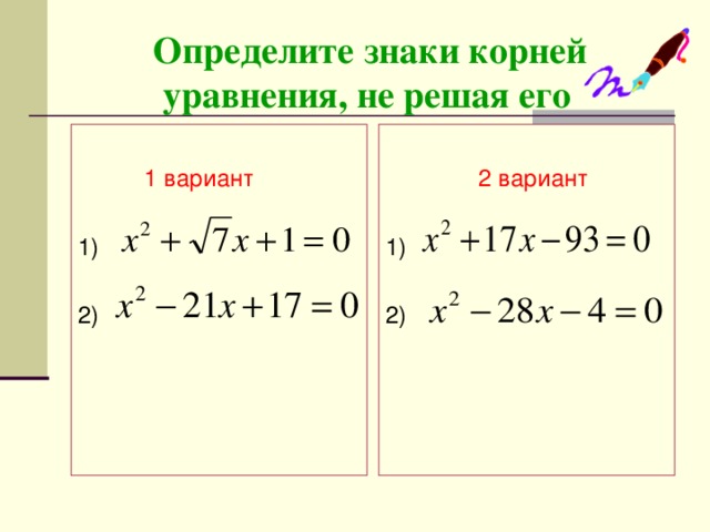 Определите знаки корней  уравнения, не решая его  1 вариант 1) 2)  2 вариант 1) 2)