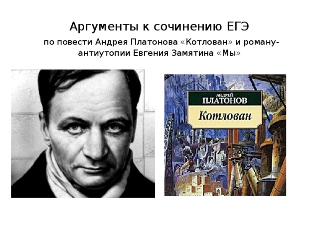 Аргументы к сочинению ЕГЭ   по повести Андрея Платонова «Котлован» и роману-антиутопии Евгения Замятина «Мы»