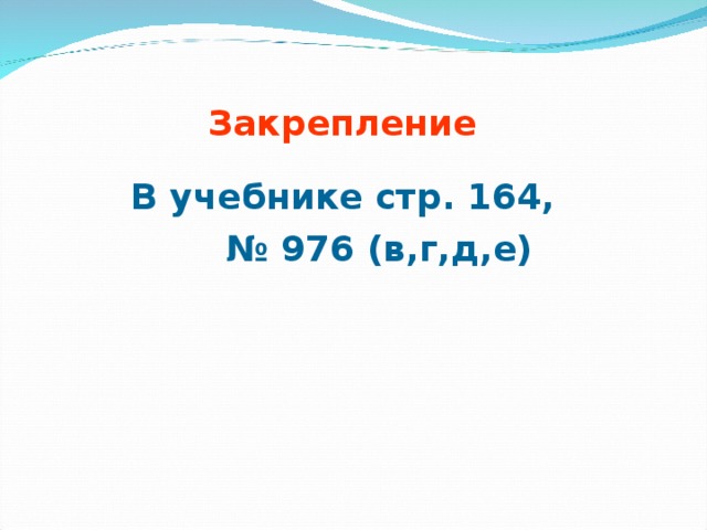 Закрепление  В учебнике стр. 164, № 976 (в,г,д,е)