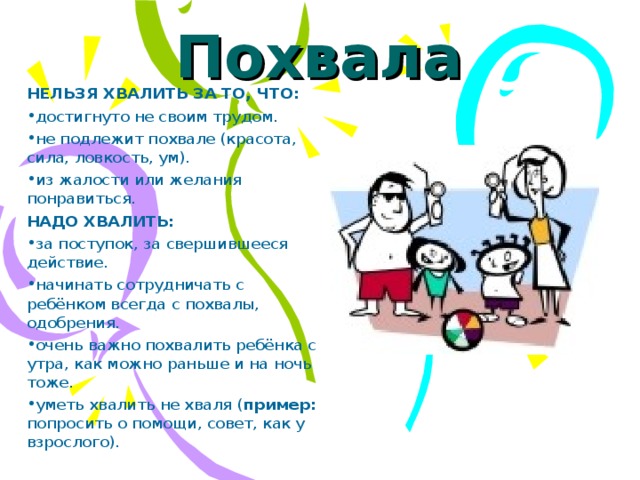 Похвала НЕЛЬЗЯ ХВАЛИТЬ ЗА ТО, ЧТО: достигнуто не своим трудом. не подлежит похвале (красота, сила, ловкость, ум). из жалости или желания понравиться. НАДО ХВАЛИТЬ: