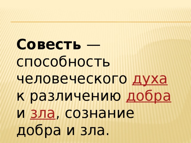 Совесть — способность человеческого духа  к различению добра  и зла , сознание добра и зла.