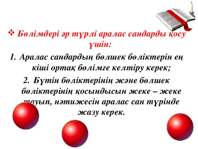 Бөлімдері әр түрлі аралас сандарды қосу үшін: Аралас сандардың бөлшек бөліктерін ең кіші ортақ бөлімге келтіру керек; Бүтін бөліктерінің және бөлшек бөліктерінің қосындысын жеке – жеке тауып, нәтижесін аралас сан түрінде жазу керек.