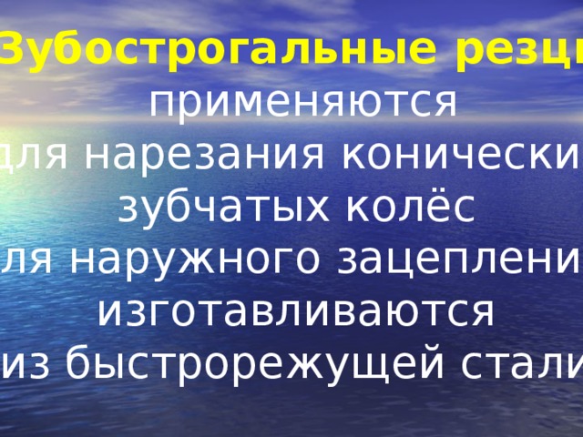 Зубострогальные резцы  применяются для нарезания конических зубчатых колёс для наружного зацепления, изготавливаются из быстрорежущей стали