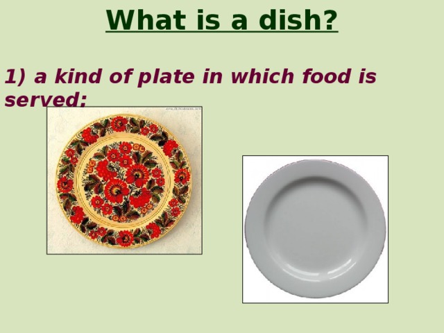 What is a dish?  1) a kind of plate in which food is served;