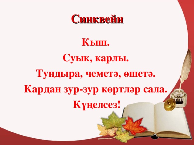 Синквейн Кыш. Суык, карлы. Туңдыра, чеметә, өшетә. Кардан зур-зур көртләр сала. Күңелсез!