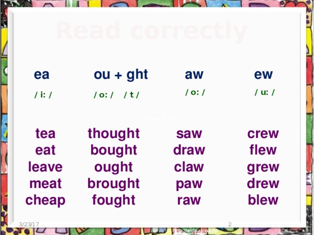 Read correctly ea ou + ght aw ew / u: / / o: / / i: / / o: / / t / saw tea crew thought flew bought draw eat grew leave ought claw paw drew brought meat fought raw blew cheap    3/23/17