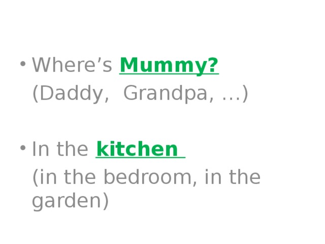 Where’s Mummy?  (Daddy, Grandpa, …) In the  kitchen