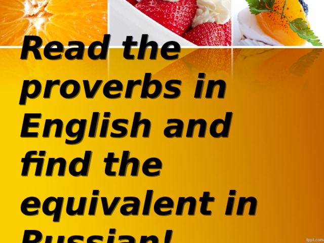 Read the proverbs in English and find the equivalent in Russian!