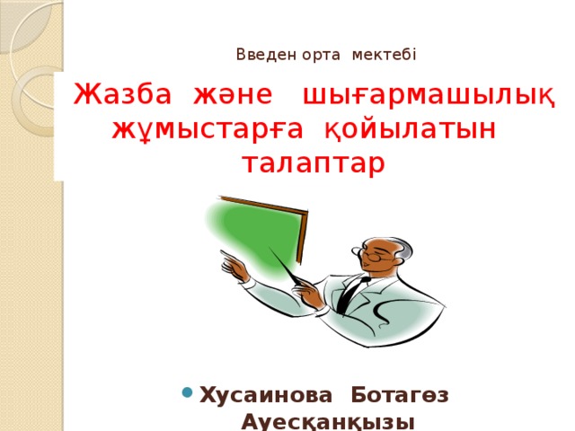 Введен орта мектебі Жазба және шығармашылық жұмыстарға қойылатын талаптар Хусаинова Ботагөз Ауесқанқызы