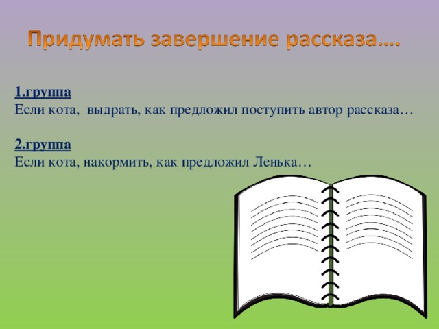 1.группа Если кота, выдрать, как предложил поступить автор рассказа…  2.группа Если кота, накормить, как предложил Ленька…