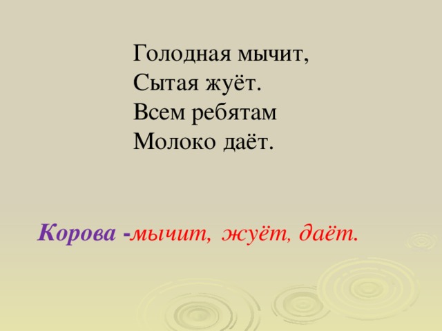 Голодная мычит, Сытая жуёт. Всем ребятам Молоко даёт. Корова -  мычит,  жуёт , даёт.