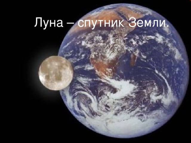 Луна – спутник Земли.